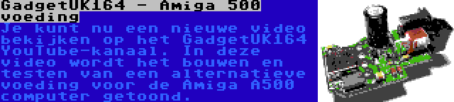 GadgetUK164 - Amiga 500 voeding | Je kunt nu een nieuwe video bekijken op het GadgetUK164 YouTube-kanaal. In deze video wordt het bouwen en testen van een alternatieve voeding voor de Amiga A500 computer getoond.