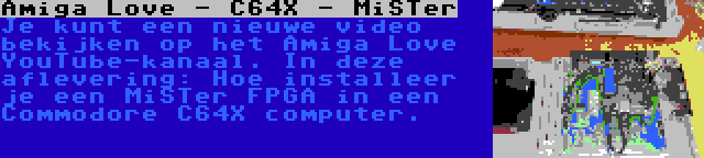 Amiga Love - C64X - MiSTer | Je kunt een nieuwe video bekijken op het Amiga Love YouTube-kanaal. In deze aflevering: Hoe installeer je een MiSTer FPGA in een Commodore C64X computer.