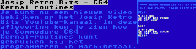 Josip Retro Bits - C64 Kernal-routines | Je kunt nu een nieuwe video bekijken op het Josip Retro Bits YouTube-kanaal. In deze aflevering kun je zien hoe je Commodore C64 Kernal-routines kunt gebruiken bij het programmeren in machinetaal.