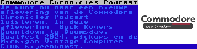 Commodore Chronicles Podcast | Je kunt nu naar een nieuwe aflevering van de Commodore Chronicles Podcast luisteren. In deze aflevering: Buck Rogers: Countdown to Doomsday, Boatfest 2024, pickups en de Michigan Vintage Computer Club bijeenkomst.