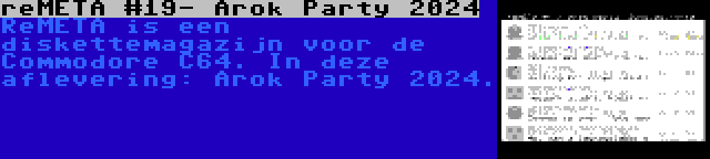 reMETA #19- Arok Party 2024 | ReMETA is een diskettemagazijn voor de Commodore C64. In deze aflevering: Arok Party 2024.