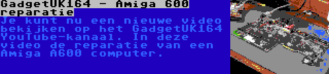 GadgetUK164 - Amiga 600 reparatie | Je kunt nu een nieuwe video bekijken op het GadgetUK164 YouTube-kanaal. In deze video de reparatie van een Amiga A600 computer.
