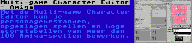 Multi-game Character Editor - Amiga | Met de Multi-game Character Editor kun je personagebestanden, opgeslagen spellen en hoge scoretabellen van meer dan 100 Amiga-spellen bewerken.