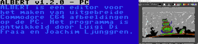 ALBERT v1.2.0 - PC | ALBERT is een editor voor het maken van uitgebreide Commodore C64 afbeeldingen op de PC. Het programma is ontwikkeld door Luigi Di Fraia en Joachim Ljunggren.
