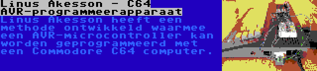 Linus Akesson - C64 AVR-programmeerapparaat | Linus Akesson heeft een methode ontwikkeld waarmee een AVR-microcontroller kan worden geprogrammeerd met een Commodore C64 computer.