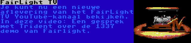 FairLight TV | Je kunt nu een nieuwe aflevering van het FairLight TV YouTube-kanaal bekijken. In deze video: Een gesprek met Trident over de 1337 demo van Fairlight.