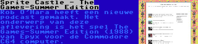 Sprite Castle - The Games-Summer Edition | Rob O'Hara heeft een nieuwe podcast gemaakt. Het onderwerp van deze aflevering is het spel The Games-Summer Edition (1988) van Epyx voor de Commodore C64 computer.