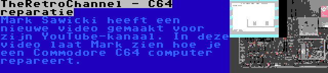 TheRetroChannel - C64 reparatie | Mark Sawicki heeft een nieuwe video gemaakt voor zijn YouTube-kanaal. In deze video laat Mark zien hoe je een Commodore C64 computer repareert.