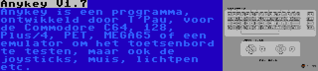 Anykey V1.7 | Anykey is een programma, ontwikkeld door T'Pau, voor de Commodore C64, 128, Plus/4, PET, MEGA65 of een emulator om het toetsenbord te testen, maar ook de joysticks, muis, lichtpen etc.