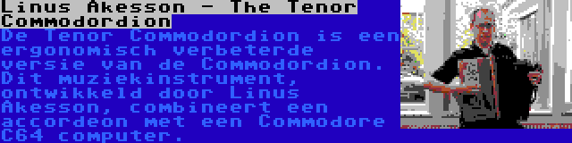 Linus Akesson - The Tenor Commodordion | De Tenor Commodordion is een ergonomisch verbeterde versie van de Commodordion. Dit muziekinstrument, ontwikkeld door Linus Akesson, combineert een accordeon met een Commodore C64 computer.