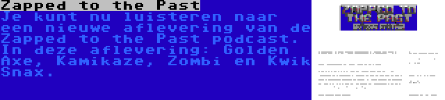 Zapped to the Past | Je kunt nu luisteren naar een nieuwe aflevering van de Zapped to the Past podcast. In deze aflevering: Golden Axe, Kamikaze, Zombi en Kwik Snax.