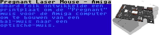 Pregnant Laser Mouse - Amiga | Board Folk ontwikkelde een printplaat om de Pregnant muis voor de Amiga computer om te bouwen van een bal-muis naar een optische-muis.