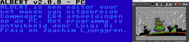 ALBERT v2.0.0 - PC | ALBERT is een editor voor het maken van uitgebreide Commodore C64 afbeeldingen op de PC. Het programma is ontwikkeld door Luigi Di Fraia en Joachim Ljunggren.