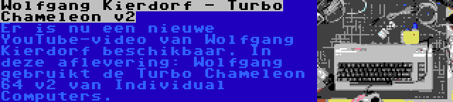 Wolfgang Kierdorf - Turbo Chameleon v2 | Er is nu een nieuwe YouTube-video van Wolfgang Kierdorf beschikbaar. In deze aflevering: Wolfgang gebruikt de Turbo Chameleon 64 v2 van Individual Computers.