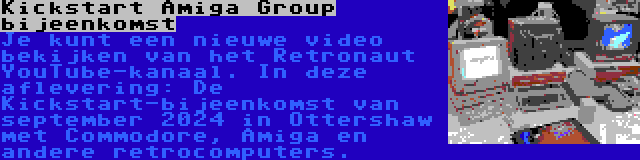 Kickstart Amiga Group bijeenkomst | Je kunt een nieuwe video bekijken van het Retronaut YouTube-kanaal. In deze aflevering: De Kickstart-bijeenkomst van september 2024 in Ottershaw met Commodore, Amiga en andere retrocomputers.