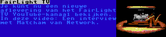 FairLight TV | Je kunt nu een nieuwe aflevering van het FairLight TV YouTube-kanaal bekijken. In deze video: Een interview met Matcham van Network.