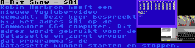 8-Bit Show - $01 | Robin Harbron heeft een nieuwe YouTube-video gemaakt. Deze keer bespreekt hij het adres $01 op de Commodore C64 computer. Dit adres wordt gebruikt voor de Datassette en zorgt ervoor dat programma's de Datassette kunnen starten en stoppen.