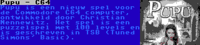 Pupu - C64 | Pupu is een nieuw spel voor de Commodore C64 computer, ontwikkeld door Christian Nennewitz. Het spel is een puzzelspel met 100 levels en is geschreven in TSB (Tuned Simons' Basic).