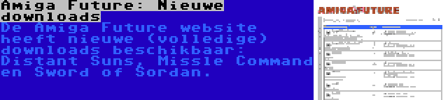 Amiga Future: Nieuwe downloads | De Amiga Future website heeft nieuwe (volledige) downloads beschikbaar: Distant Suns, Missle Command en Sword of Sordan.