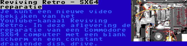 Reviving Retro - SX64 reparatie | Je kunt een nieuwe video bekijken van het YouTube-kanaal Reviving Retro. In deze aflevering de reparatie van een Commodore SX64 computer met een blank scherm en een constant draaiende disk drive.