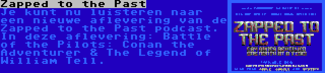 Zapped to the Past | Je kunt nu luisteren naar een nieuwe aflevering van de Zapped to the Past podcast. In deze aflevering: Battle of the Pilots: Conan the Adventurer & The Legend of William Tell.