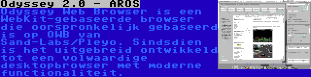 Odyssey 2.0 - AROS | Odyssey Web Browser is een WebKit-gebaseerde browser die oorspronkelijk gebaseerd is op OWB van Sand-Labs/Pleyo. Sindsdien is het uitgebreid ontwikkeld tot een volwaardige desktopbrowser met moderne functionaliteit.