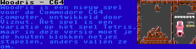 Woodris - C64 | Woodris is een nieuw spel voor de Commodore C64 computer, ontwikkeld door Viznut. Het spel is een variatie op het spel Tetris, maar in deze versie moet je de houten blokken netjes stapelen, anders vallen ze om.