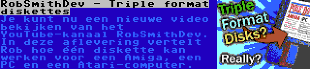 RobSmithDev - Triple format diskettes | Je kunt nu een nieuwe video bekijken van het YouTube-kanaal RobSmithDev. In deze aflevering vertelt Rob hoe één diskette kan werken voor een Amiga, een PC en een Atari-computer.