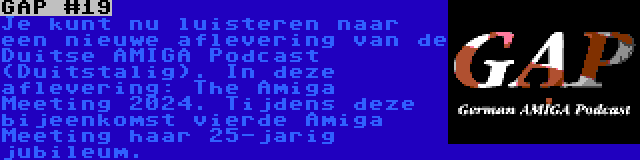 GAP #19 | Je kunt nu luisteren naar een nieuwe aflevering van de Duitse AMIGA Podcast (Duitstalig). In deze aflevering: The Amiga Meeting 2024. Tijdens deze bijeenkomst vierde Amiga Meeting haar 25-jarig jubileum.