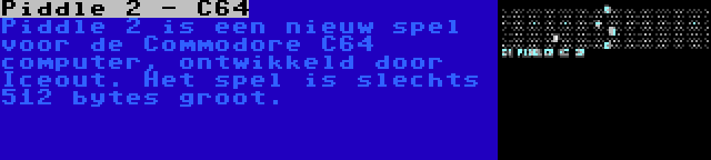 Piddle 2 - C64 | Piddle 2 is een nieuw spel voor de Commodore C64 computer, ontwikkeld door Iceout. Het spel is slechts 512 bytes groot.