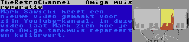 TheRetroChannel - Amiga muis reparatie | Mark Sawicki heeft een nieuwe video gemaakt voor zijn YouTube-kanaal. In deze video laat Mark zien hoe je een Amiga-tankmuis repareert en kalibreert.