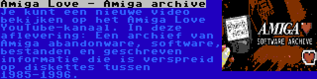 Amiga Love - Amiga archive | Je kunt een nieuwe video bekijken op het Amiga Love YouTube-kanaal. In deze aflevering: Een archief van Amiga abandonware, software, bestanden en geschreven informatie die is verspreid op diskettes tussen 1985-1996.