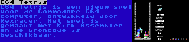 C64 Tetris | C64 Tetris is een nieuw spel voor de Commodore C64 computer, ontwikkeld door Rexracer. Het spel is gemaakt met Kick Assembler en de broncode is beschikbaar.