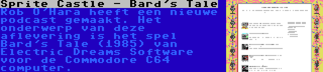 Sprite Castle - Bard's Tale | Rob O'Hara heeft een nieuwe podcast gemaakt. Het onderwerp van deze aflevering is het spel Bard's Tale (1985) van Electric Dreams Software voor de Commodore C64 computer.