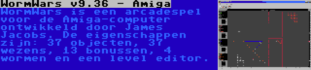 WormWars v9.36 - Amiga | WormWars is een arcadespel voor de Amiga-computer ontwikkeld door James Jacobs. De eigenschappen zijn: 37 objecten, 37 wezens, 13 bonussen, 4 wormen en een level editor.