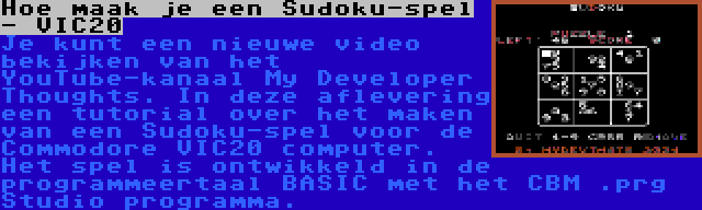 Hoe maak je een Sudoku-spel - VIC20 | Je kunt een nieuwe video bekijken van het YouTube-kanaal My Developer Thoughts. In deze aflevering een tutorial over het maken van een Sudoku-spel voor de Commodore VIC20 computer. Het spel is ontwikkeld in de programmeertaal BASIC met het CBM .prg Studio programma.