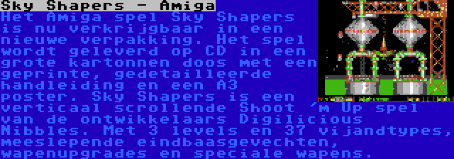 Sky Shapers - Amiga | Het Amiga spel Sky Shapers is nu verkrijgbaar in een nieuwe verpakking. Het spel wordt geleverd op CD in een grote kartonnen doos met een geprinte, gedetailleerde handleiding en een A3 poster. Sky Shapers is een verticaal scrollende Shoot 'm Up spel van de ontwikkelaars Digilicious Nibbles. Met 3 levels en 37 vijandtypes, meeslepende eindbaasgevechten, wapenupgrades en speciale wapens.