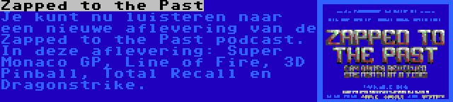 Zapped to the Past | Je kunt nu luisteren naar een nieuwe aflevering van de Zapped to the Past podcast. In deze aflevering: Super Monaco GP, Line of Fire, 3D Pinball, Total Recall en Dragonstrike.