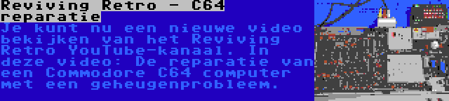 Reviving Retro - C64 reparatie | Je kunt nu een nieuwe video bekijken van het Reviving Retro YouTube-kanaal. In deze video: De reparatie van een Commodore C64 computer met een geheugenprobleem.