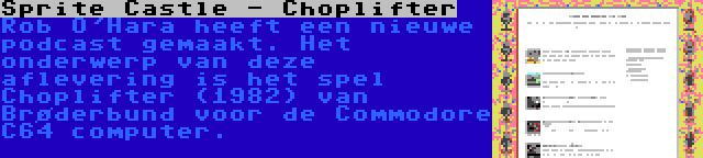 Sprite Castle - Choplifter | Rob O'Hara heeft een nieuwe podcast gemaakt. Het onderwerp van deze aflevering is het spel Choplifter (1982) van Brøderbund voor de Commodore C64 computer.