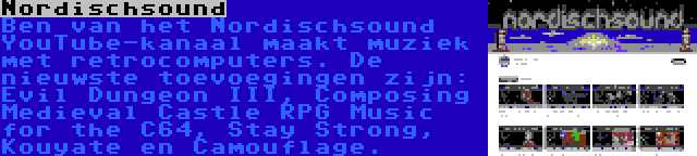 Nordischsound | Ben van het Nordischsound YouTube-kanaal maakt muziek met retrocomputers. De nieuwste toevoegingen zijn: Evil Dungeon III, Composing Medieval Castle RPG Music for the C64, Stay Strong, Kouyate en Camouflage.