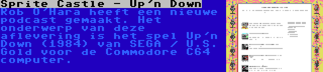 Sprite Castle - Up'n Down | Rob O'Hara heeft een nieuwe podcast gemaakt. Het onderwerp van deze aflevering is het spel Up'n Down (1984) van SEGA / U.S. Gold voor de Commodore C64 computer.