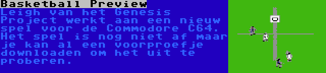 Basketball Preview | Leigh van het Genesis Project werkt aan een nieuw spel voor de Commodore C64. Het spel is nog niet af maar je kan al een voorproefje downloaden om het uit te proberen.