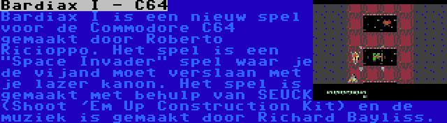 Bardiax I - C64 | Bardiax I is een nieuw spel voor de Commodore C64 gemaakt door Roberto Ricioppo. Het spel is een Space Invader spel waar je de vijand moet verslaan met je lazer kanon. Het spel is gemaakt met behulp van SEUCK (Shoot 'Em Up Construction Kit) en de muziek is gemaakt door Richard Bayliss.