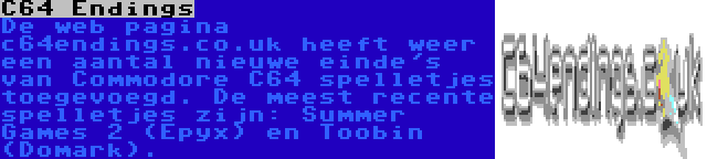 C64 Endings | De web pagina c64endings.co.uk heeft weer een aantal nieuwe einde's van Commodore C64 spelletjes toegevoegd. De meest recente spelletjes zijn: Summer Games 2 (Epyx) en Toobin (Domark).