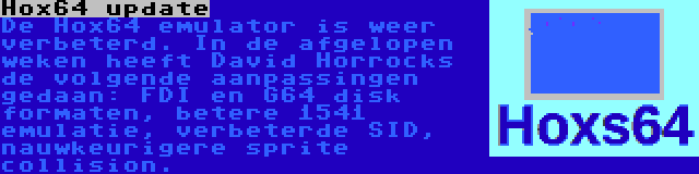 Hox64 update | De Hox64 emulator is weer verbeterd. In de afgelopen weken heeft David Horrocks de volgende aanpassingen gedaan: FDI en G64 disk formaten, betere 1541 emulatie, verbeterde SID, nauwkeurigere sprite collision.