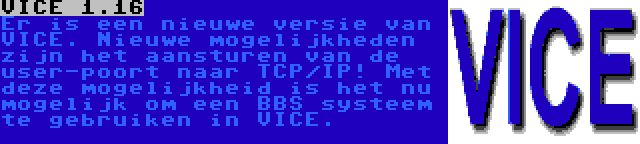 VICE 1.16 | Er is een nieuwe versie van VICE. Nieuwe mogelijkheden zijn het aansturen van de user-poort naar TCP/IP! Met deze mogelijkheid is het nu mogelijk om een BBS systeem te gebruiken in VICE.