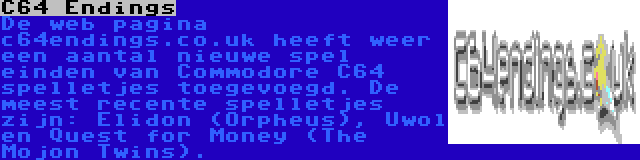 C64 Endings | De web pagina c64endings.co.uk heeft weer een aantal nieuwe spel einden van Commodore C64 spelletjes toegevoegd. De meest recente spelletjes zijn: Elidon (Orpheus), Uwol en Quest for Money (The Mojon Twins).