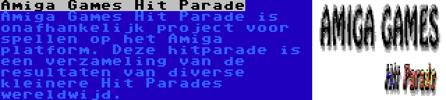 Amiga Games Hit Parade | Amiga Games Hit Parade is onafhankelijk project voor spellen op het Amiga platform. Deze hitparade is een verzameling van de resultaten van diverse kleinere Hit Parades wereldwijd.