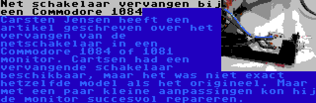 Net schakelaar vervangen bij een Commodore 1084 | Carsten Jensen heeft een artikel geschreven over het vervangen van de netschakelaar in een Commodore 1084 of 1081 monitor. Cartsen had een vervangende schakelaar beschikbaar, maar het was niet exact hetzelfde model als het origineel. Maar met een paar kleine aanpassingen kon hij de monitor succesvol repareren.